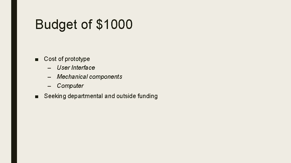 Budget of $1000 ■ Cost of prototype – User Interface – Mechanical components –