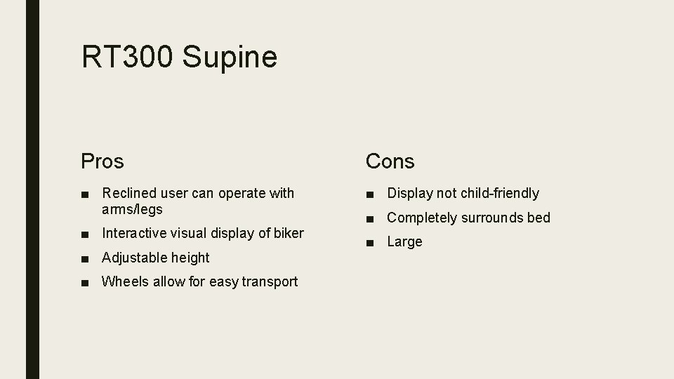 RT 300 Supine Pros Cons ■ Reclined user can operate with arms/legs ■ Display