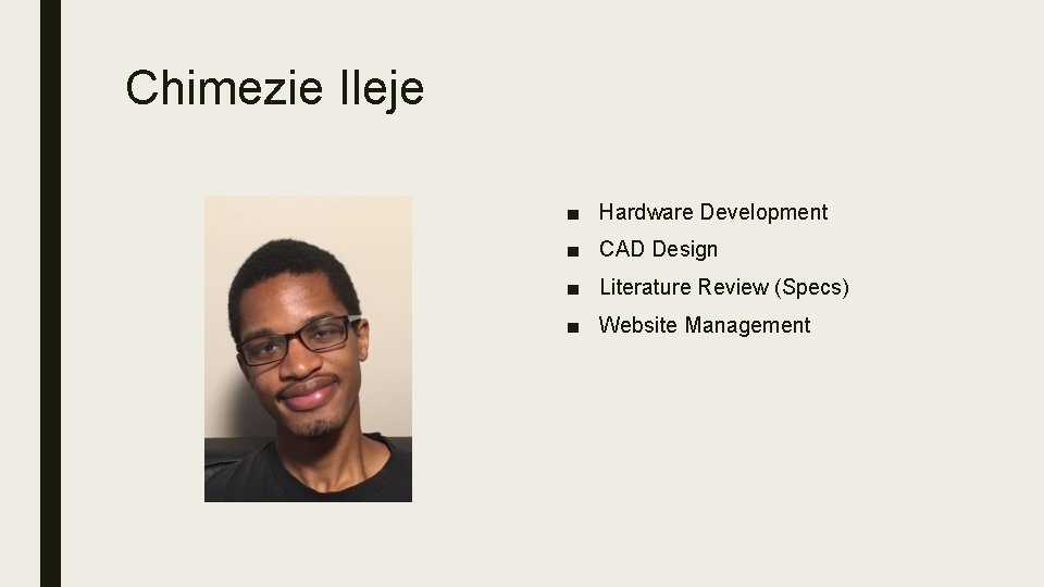 Chimezie Ileje ■ Hardware Development ■ CAD Design ■ Literature Review (Specs) ■ Website