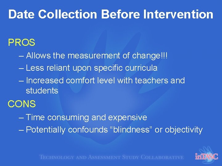 Date Collection Before Intervention PROS – Allows the measurement of change!!! – Less reliant