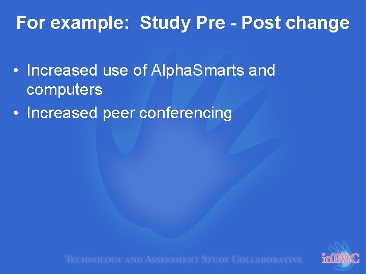 For example: Study Pre - Post change • Increased use of Alpha. Smarts and