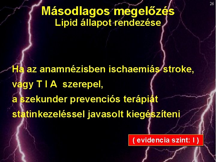 Másodlagos megelőzés Lipid állapot rendezése Ha az anamnézisben ischaemiás stroke, vagy T I A