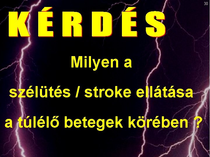 30 Milyen a szélütés / stroke ellátása a túlélő betegek körében ? 