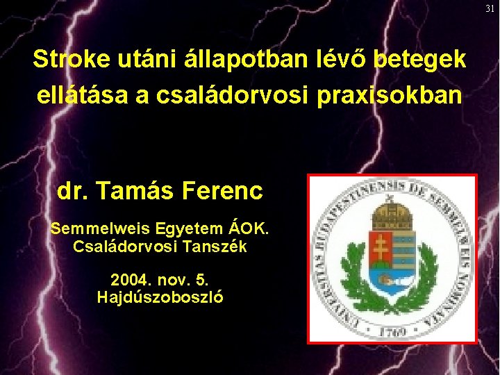 31 Stroke utáni állapotban lévő betegek ellátása a családorvosi praxisokban dr. Tamás Ferenc Semmelweis