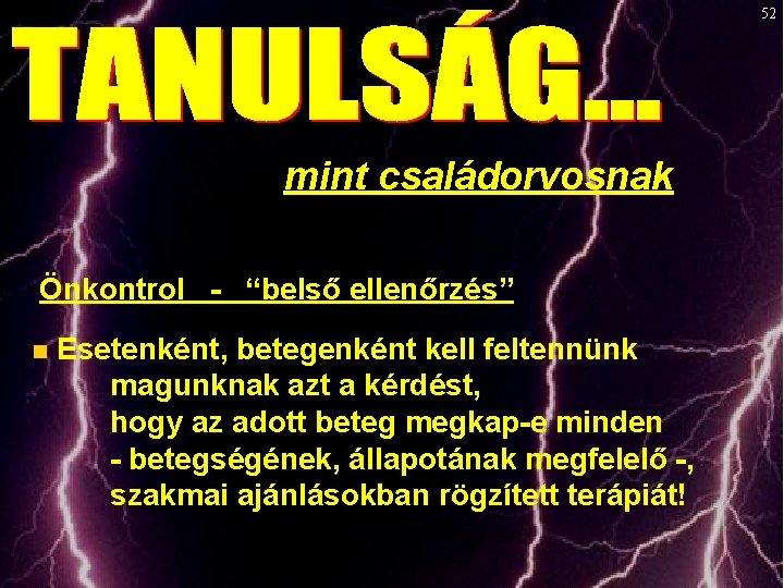 52 mint családorvosnak Önkontrol - “belső ellenőrzés” n Esetenként, betegenként kell feltennünk magunknak azt