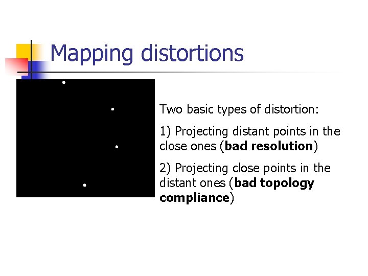 Mapping distortions Two basic types of distortion: 1) Projecting distant points in the close