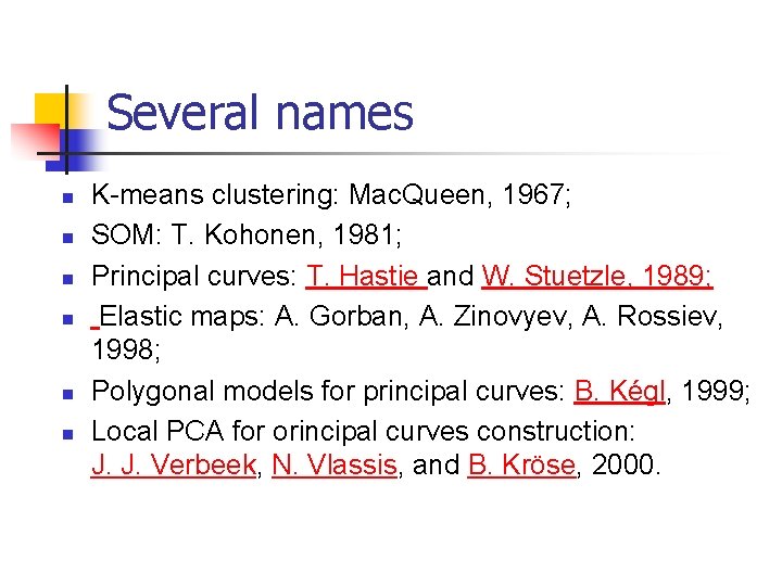 Several names n n n K-means clustering: Mac. Queen, 1967; SOM: T. Kohonen, 1981;