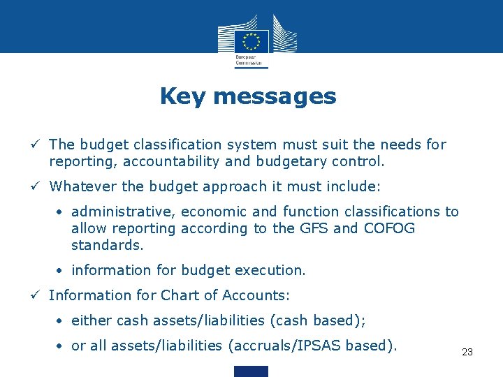 Key messages ü The budget classification system must suit the needs for reporting, accountability