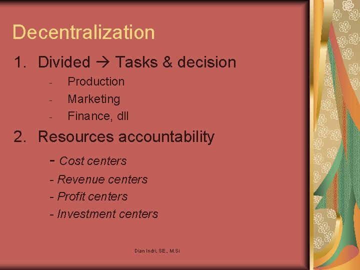 Decentralization 1. Divided Tasks & decision - Production Marketing Finance, dll 2. Resources accountability