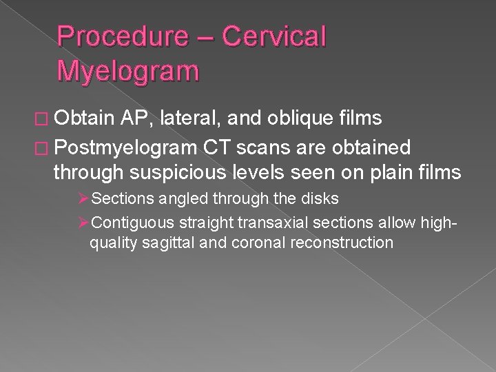 Procedure – Cervical Myelogram � Obtain AP, lateral, and oblique films � Postmyelogram CT