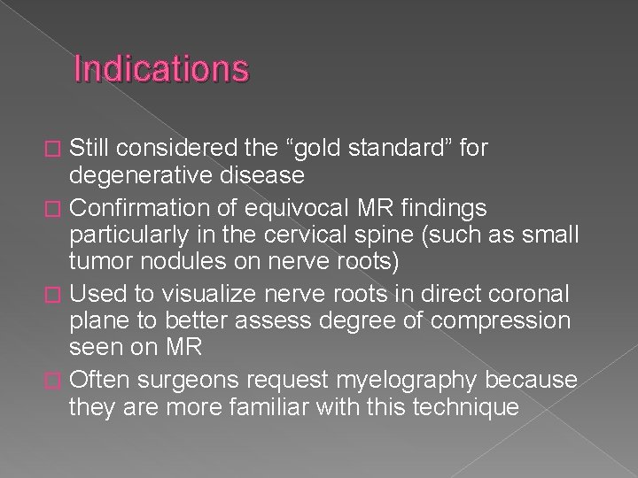 Indications Still considered the “gold standard” for degenerative disease � Confirmation of equivocal MR