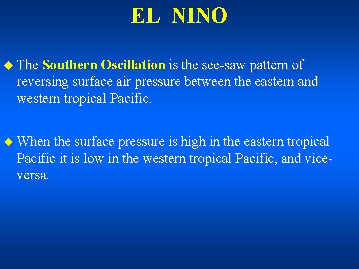 EL NINO u The Southern Oscillation is the see-saw pattern of reversing surface air