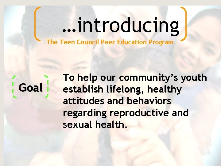 …introducing The Teen Council Peer Education Program Goal To help our community’s youth establish