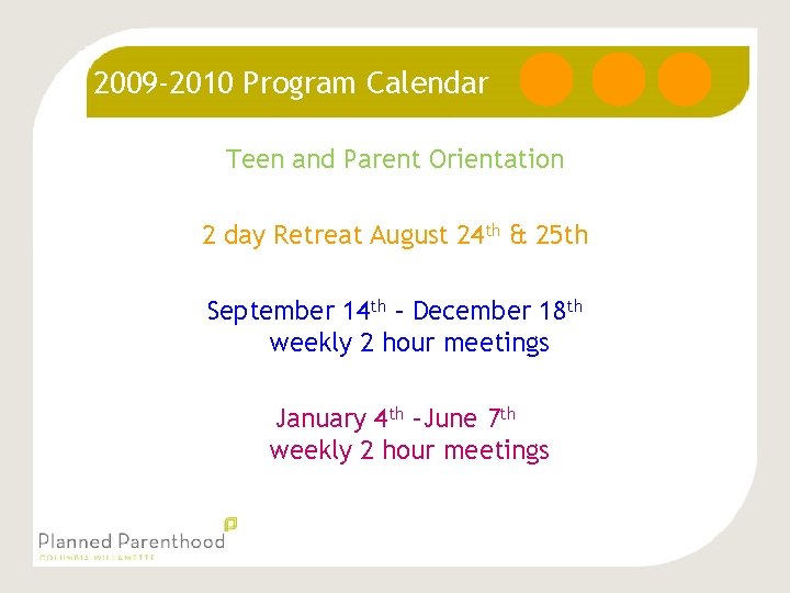 2009 -2010 Program Calendar Teen and Parent Orientation 2 day Retreat August 24 th