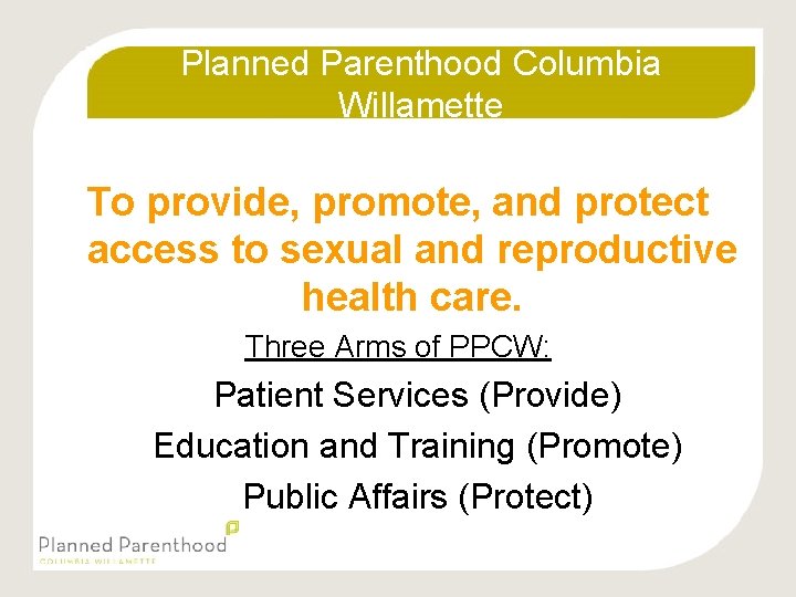 Planned Parenthood Columbia Willamette To provide, promote, and protect access to sexual and reproductive