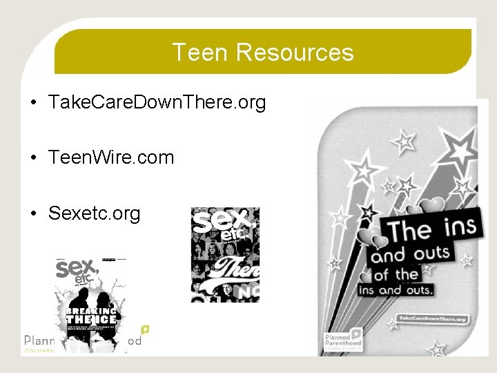 Teen Resources • Take. Care. Down. There. org • Teen. Wire. com • Sexetc.