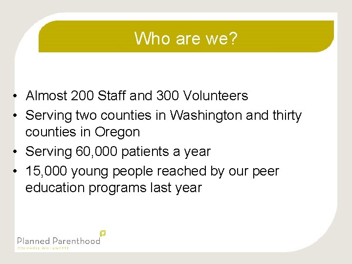 Who are we? • Almost 200 Staff and 300 Volunteers • Serving two counties