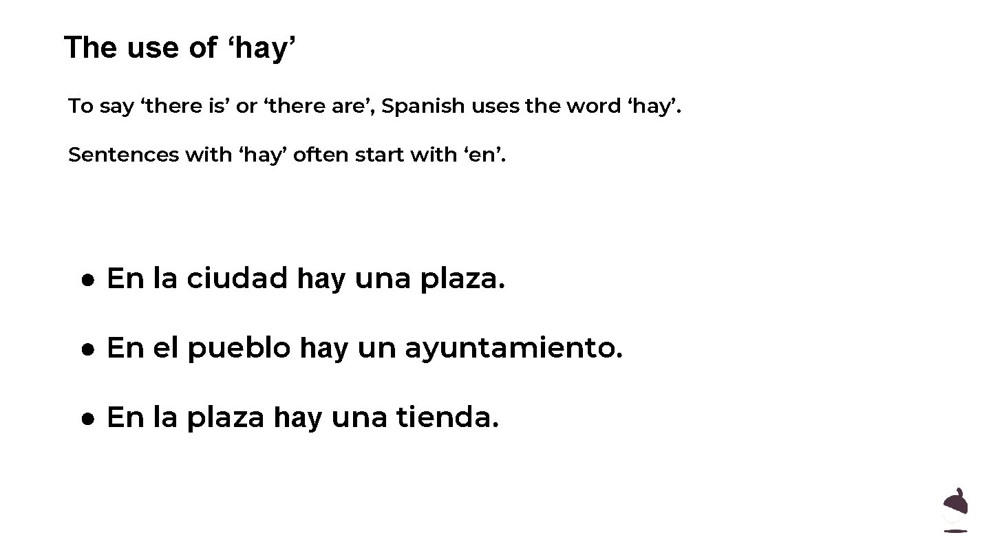 The use of ‘hay’ To say ‘there is’ or ‘there are’, Spanish uses the