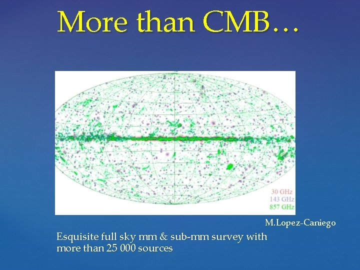More than CMB… M. Lopez-Caniego Esquisite full sky mm & sub-mm survey with more