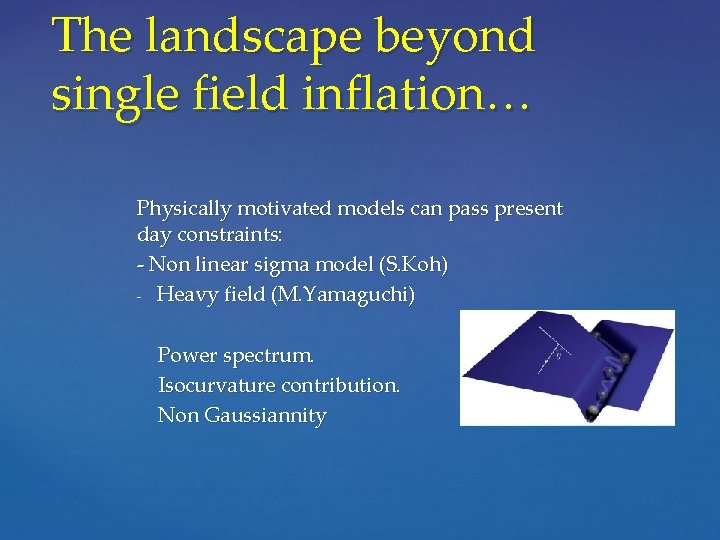 The landscape beyond single field inflation… Physically motivated models can pass present day constraints: