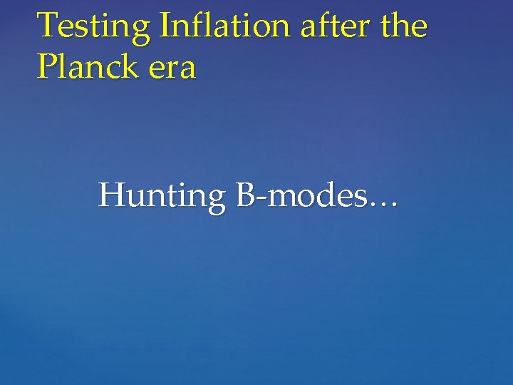 Testing Inflation after the Planck era Hunting B-modes… 