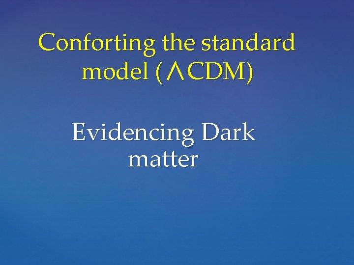 Conforting the standard model (∧CDM) Evidencing Dark matter 