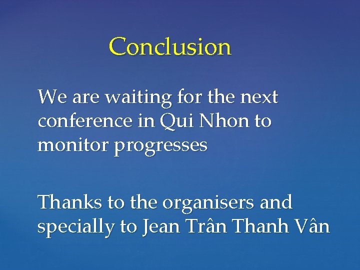 Conclusion We are waiting for the next conference in Qui Nhon to monitor progresses