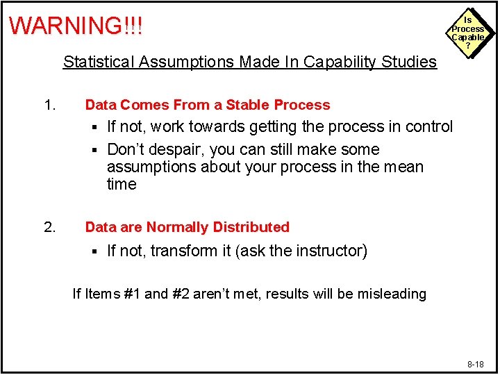 WARNING!!! Is Process Capable ? Statistical Assumptions Made In Capability Studies 1. Data Comes