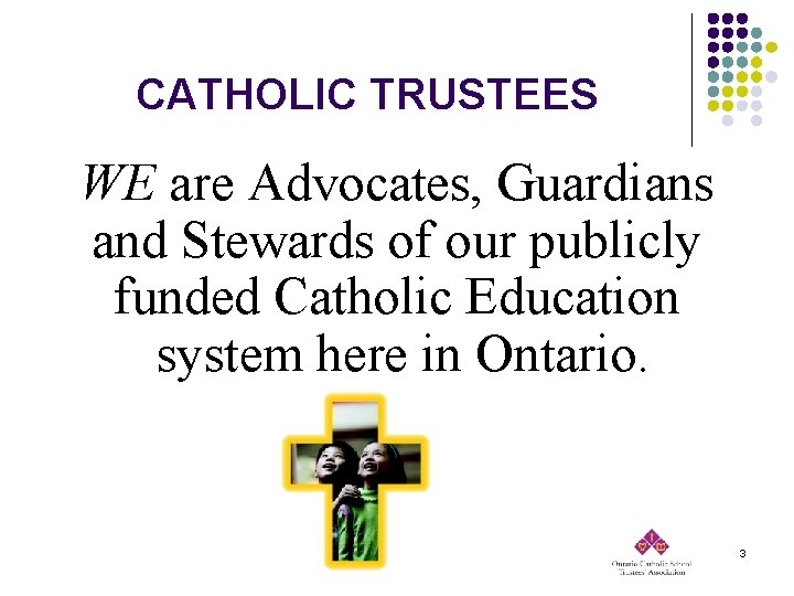 CATHOLIC TRUSTEES WE are Advocates, Guardians and Stewards of our publicly funded Catholic Education