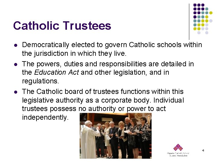 Catholic Trustees l l l Democratically elected to govern Catholic schools within the jurisdiction
