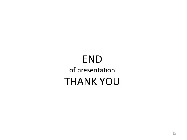 END of presentation THANK YOU 22 