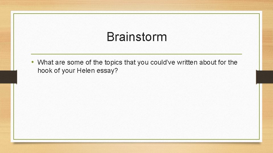 Brainstorm • What are some of the topics that you could’ve written about for