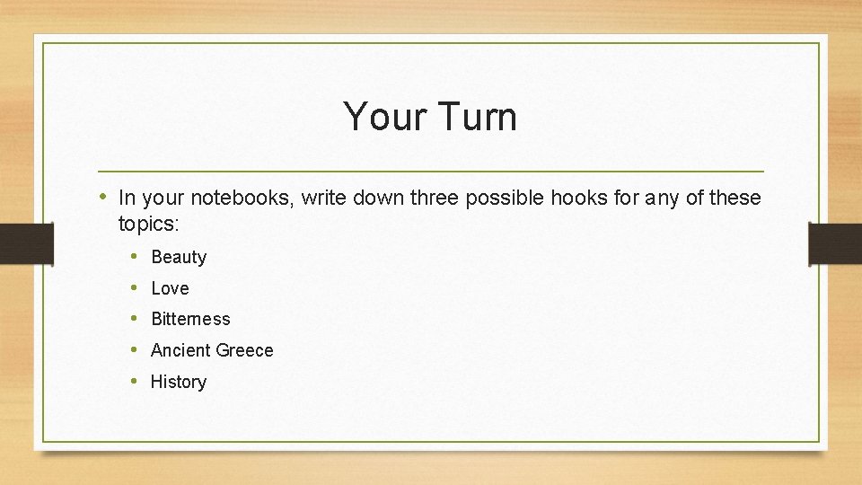 Your Turn • In your notebooks, write down three possible hooks for any of
