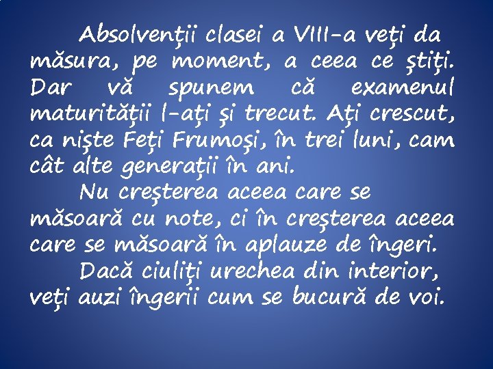 Absolvenții clasei a VIII-a veți da măsura, pe moment, a ceea ce știți. Dar