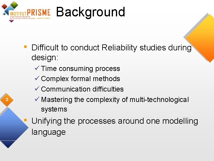 Background • Difficult to conduct Reliability studies during design: ü Time consuming process ü