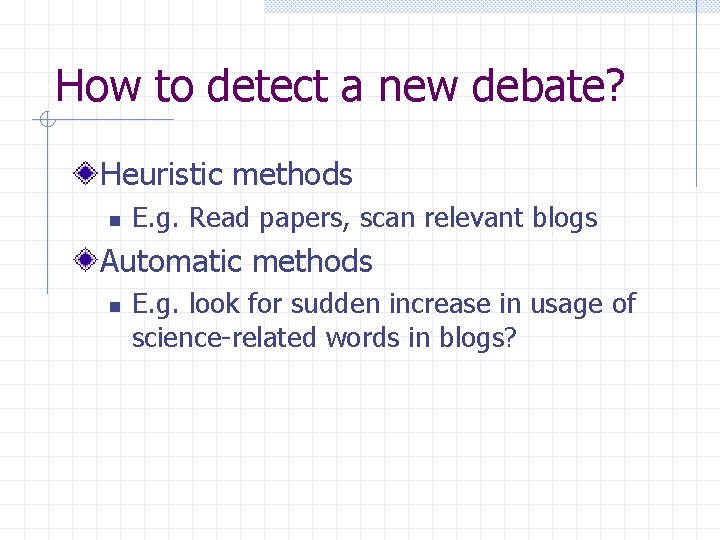 How to detect a new debate? Heuristic methods n E. g. Read papers, scan