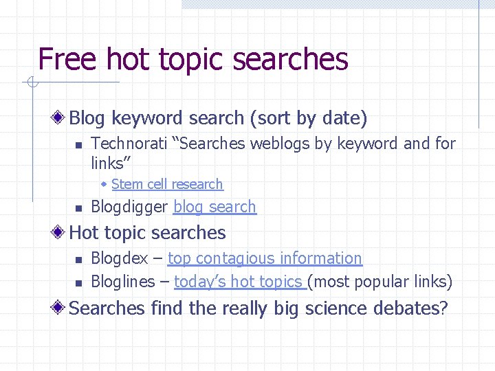Free hot topic searches Blog keyword search (sort by date) n Technorati “Searches weblogs