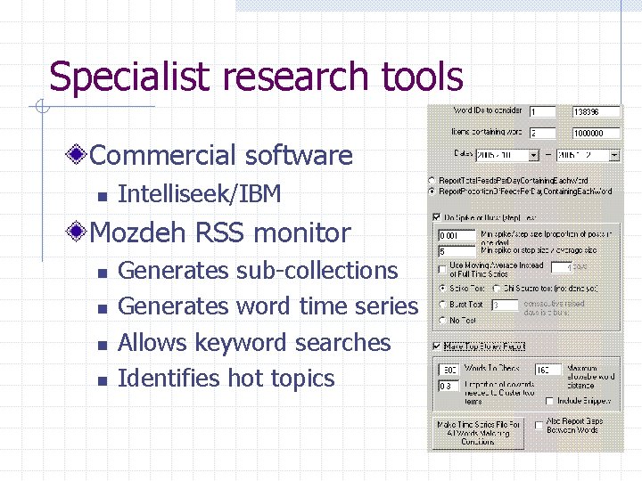 Specialist research tools Commercial software n Intelliseek/IBM Mozdeh RSS monitor n n Generates sub-collections