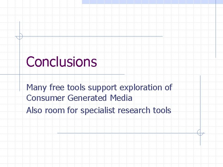 Conclusions Many free tools support exploration of Consumer Generated Media Also room for specialist