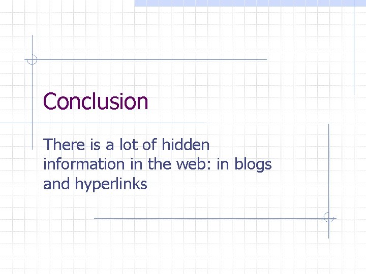 Conclusion There is a lot of hidden information in the web: in blogs and