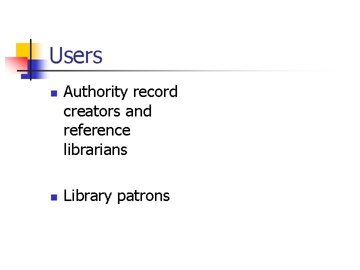 Users n n Authority record creators and reference librarians Library patrons 