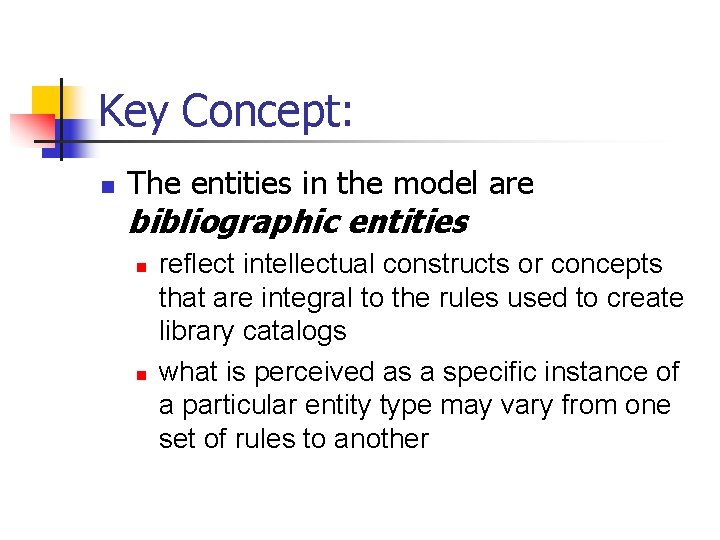 Key Concept: n The entities in the model are bibliographic entities n n reflect