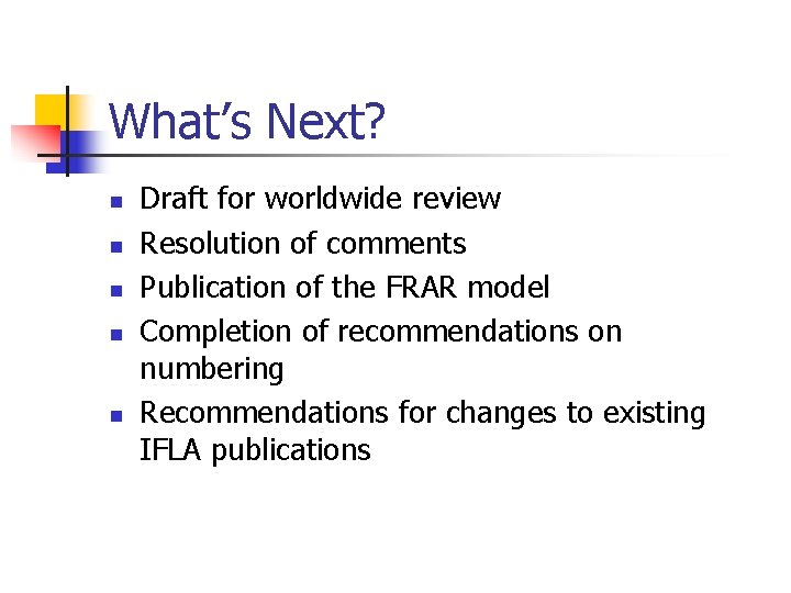 What’s Next? n n n Draft for worldwide review Resolution of comments Publication of