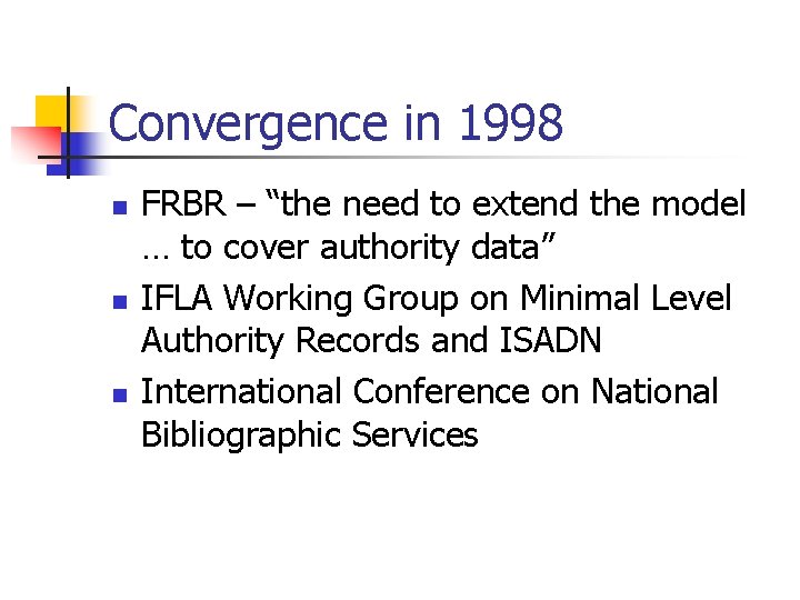 Convergence in 1998 n n n FRBR – “the need to extend the model
