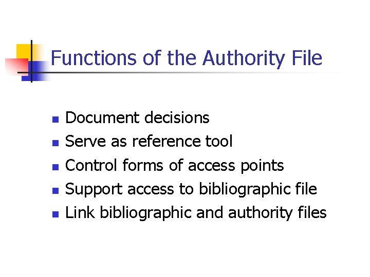 Functions of the Authority File n n n Document decisions Serve as reference tool