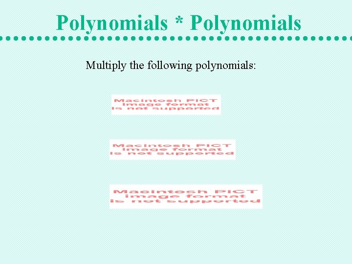 Polynomials * Polynomials Multiply the following polynomials: 