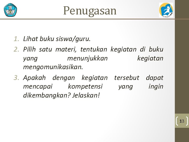 Penugasan 1. Lihat buku siswa/guru. 2. Pilih satu materi, tentukan kegiatan di buku yang