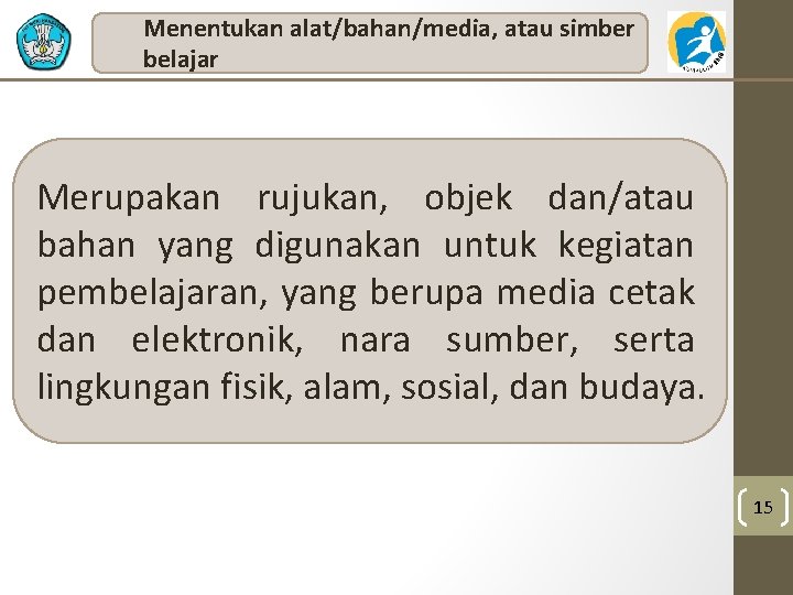 Menentukan alat/bahan/media, atau simber belajar Merupakan rujukan, objek dan/atau bahan yang digunakan untuk kegiatan