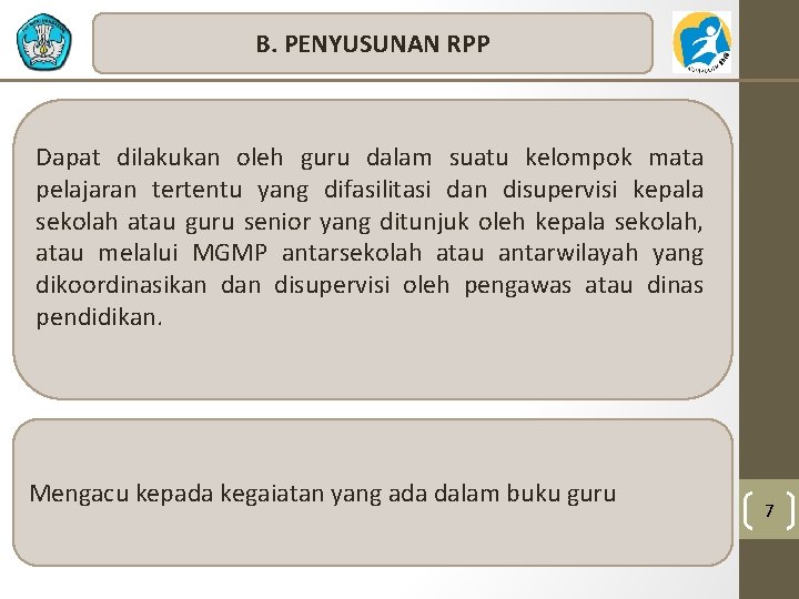 B. PENYUSUNAN RPP Dapat dilakukan oleh guru dalam suatu kelompok mata pelajaran tertentu yang