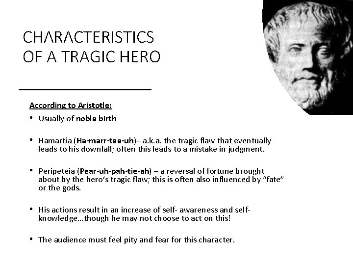 CHARACTERISTICS OF A TRAGIC HERO According to Aristotle: • Usually of noble birth •